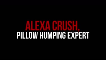 Alexa Crush, Pillow Humping Expert