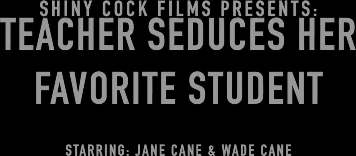 Teacher Seduces her Favorite Student - Jane Cane, Shiny Cock Films