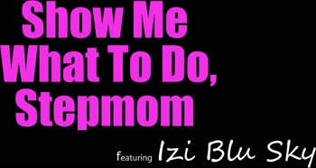 Insatiable Busty Stepmom Izi Blu Sky Teaches Stepson How to Be A Great Fuck Boy -S25:E8