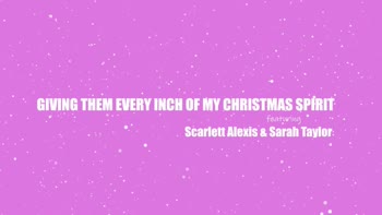 Scarlett Alexis & Sarah Taylor's Naughty Christmas Orgy